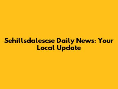 Sehillsdalescse Daily News: Your Local Update