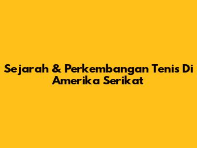 Sejarah & Perkembangan Tenis Di Amerika Serikat
