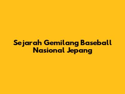 Sejarah Gemilang Baseball Nasional Jepang