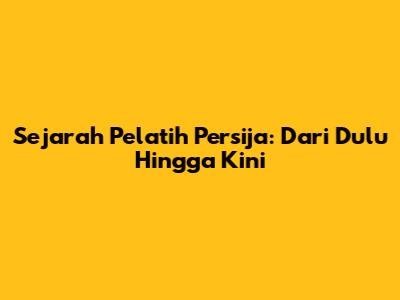 Sejarah Pelatih Persija: Dari Dulu Hingga Kini