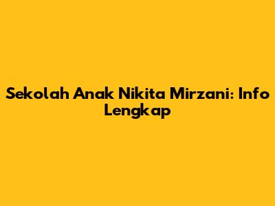 Sekolah Anak Nikita Mirzani: Info Lengkap