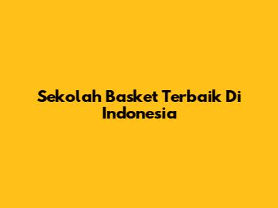 Sekolah Basket Terbaik Di Indonesia