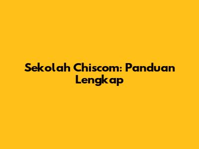 Sekolah Chiscom: Panduan Lengkap