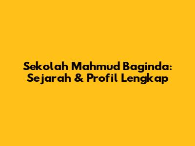 Sekolah Mahmud Baginda: Sejarah & Profil Lengkap