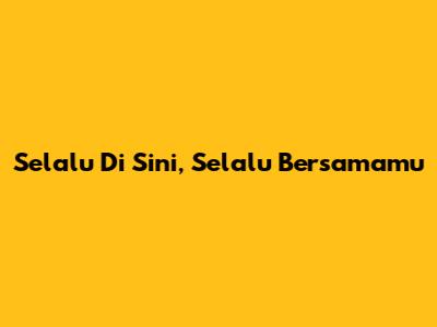 Selalu Di Sini, Selalu Bersamamu