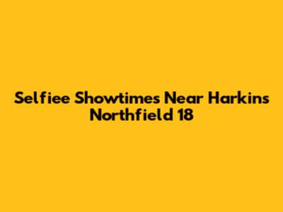 Selfiee Showtimes Near Harkins Northfield 18