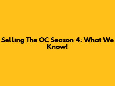 Selling The OC Season 4: What We Know!