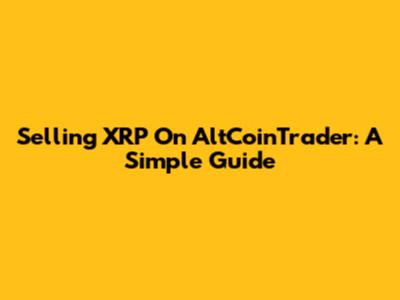 Selling XRP On AltCoinTrader: A Simple Guide
