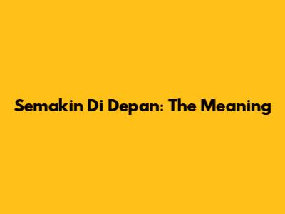 Semakin Di Depan: The Meaning