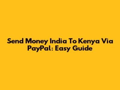 Send Money India To Kenya Via PayPal: Easy Guide