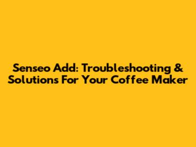 Senseo Add: Troubleshooting & Solutions For Your Coffee Maker