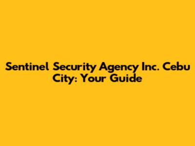 Sentinel Security Agency Inc. Cebu City: Your Guide