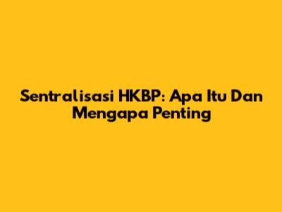Sentralisasi HKBP: Apa Itu Dan Mengapa Penting