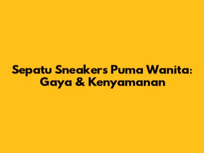 Sepatu Sneakers Puma Wanita: Gaya & Kenyamanan