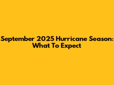 September 2025 Hurricane Season: What To Expect