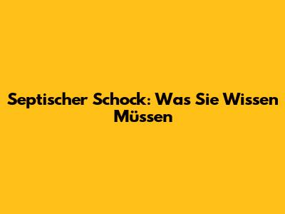 Septischer Schock: Was Sie Wissen Müssen