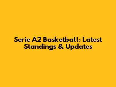 Serie A2 Basketball: Latest Standings & Updates