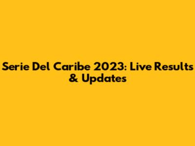 Serie Del Caribe 2023: Live Results & Updates