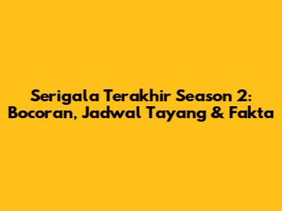 Serigala Terakhir Season 2: Bocoran, Jadwal Tayang & Fakta