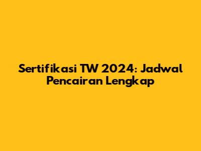 Sertifikasi TW 2024: Jadwal Pencairan Lengkap