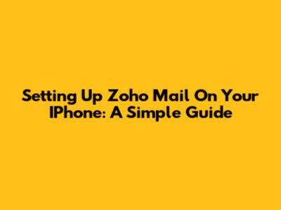 Setting Up Zoho Mail On Your IPhone: A Simple Guide