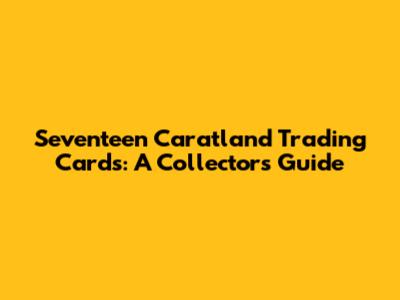 Seventeen Caratland Trading Cards: A Collector's Guide