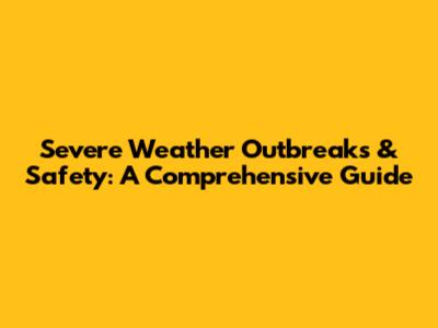 Severe Weather Outbreaks & Safety: A Comprehensive Guide