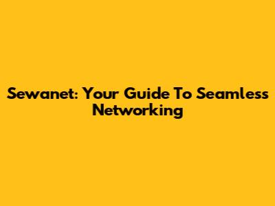Sewanet: Your Guide To Seamless Networking