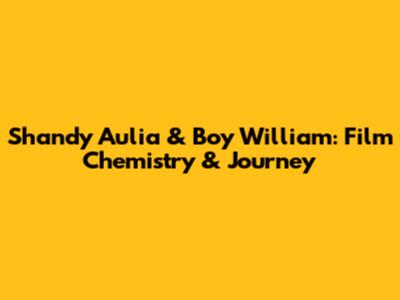 Shandy Aulia & Boy William: Film Chemistry & Journey