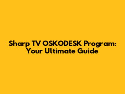 Sharp TV OSKODESK Program: Your Ultimate Guide