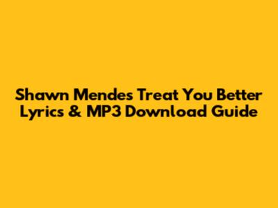Shawn Mendes Treat You Better Lyrics & MP3 Download Guide