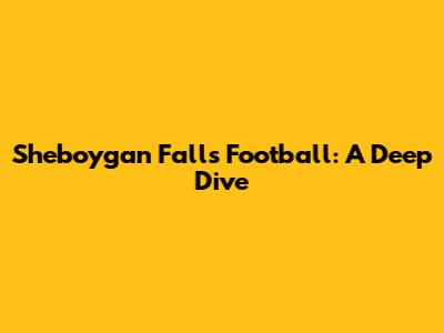 Sheboygan Falls Football: A Deep Dive
