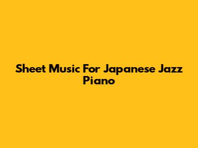 Sheet Music For Japanese Jazz Piano