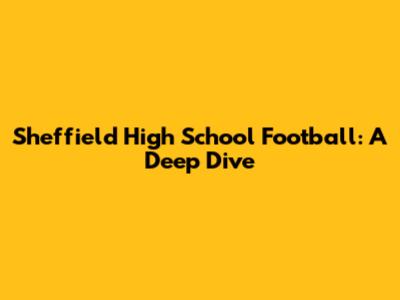 Sheffield High School Football: A Deep Dive