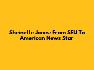 Sheinelle Jones: From SEU To American News Star