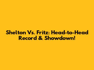 Shelton Vs. Fritz: Head-to-Head Record & Showdown!