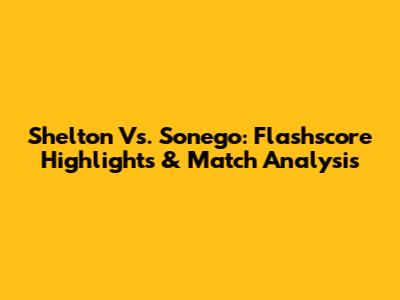 Shelton Vs. Sonego: Flashscore Highlights & Match Analysis