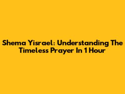 Shema Yisrael: Understanding The Timeless Prayer In 1 Hour