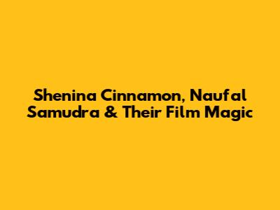 Shenina Cinnamon, Naufal Samudra & Their Film Magic