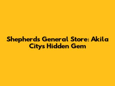 Shepherd's General Store: Akila City's Hidden Gem