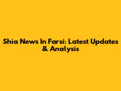 Shia News In Farsi: Latest Updates & Analysis