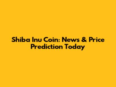 Shiba Inu Coin: News & Price Prediction Today