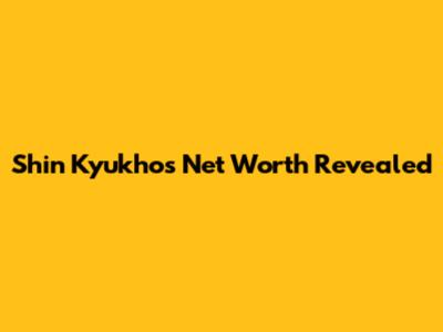 Shin Kyukho's Net Worth Revealed