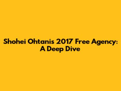 Shohei Ohtani's 2017 Free Agency: A Deep Dive