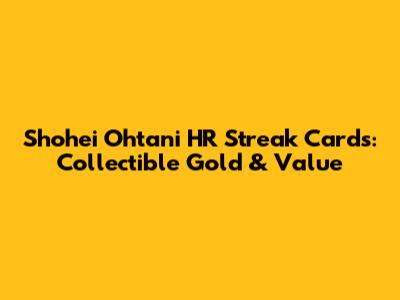 Shohei Ohtani HR Streak Cards: Collectible Gold & Value