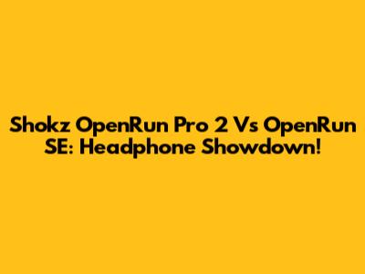 Shokz OpenRun Pro 2 Vs OpenRun SE: Headphone Showdown!