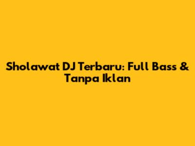 Sholawat DJ Terbaru: Full Bass & Tanpa Iklan