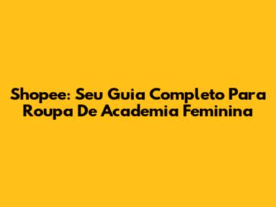 Shopee: Seu Guia Completo Para Roupa De Academia Feminina