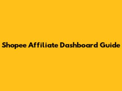 Shopee Affiliate Dashboard Guide