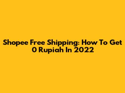 Shopee Free Shipping: How To Get 0 Rupiah In 2022